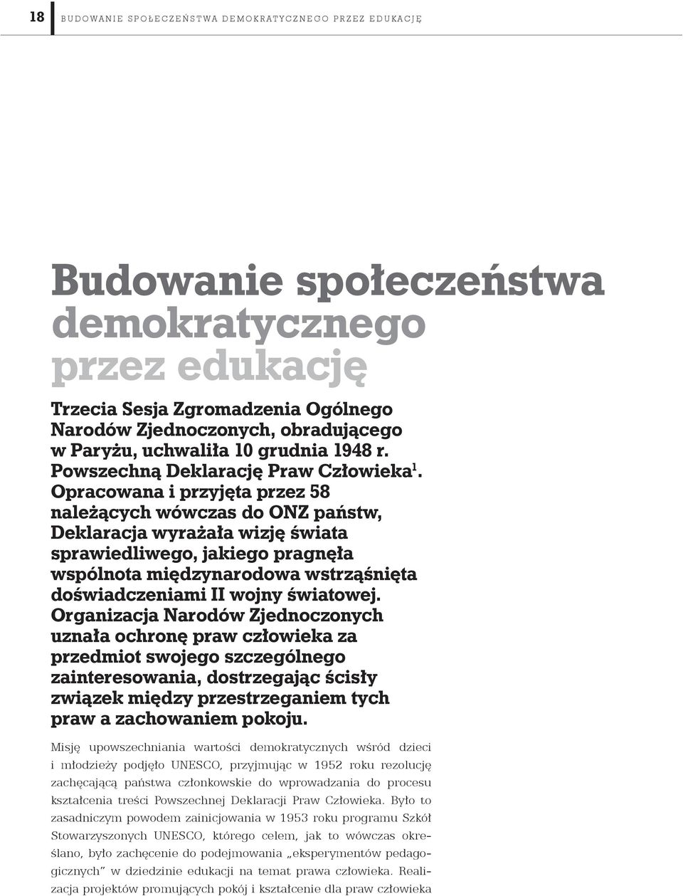 Opracowana i przyjęta przez 58 należących wówczas do ONZ państw, Deklaracja wyrażała wizję świata sprawiedliwego, jakiego pragnęła wspólnota międzynarodowa wstrząśnięta doświadczeniami II wojny