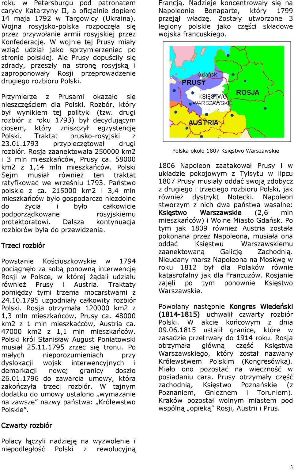 Ale Prusy dopuściły się zdrady, przeszły na stronę rosyjską i zaproponowały Rosji przeprowadzenie drugiego rozbioru Polski. Przymierze z Prusami okazało się nieszczęściem dla Polski.