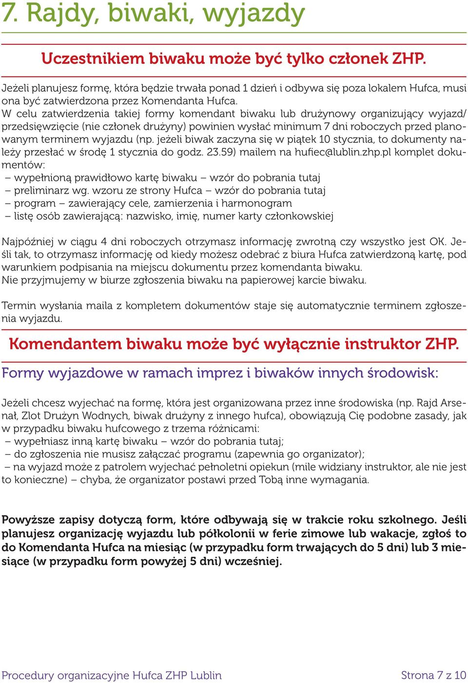 W celu zatwierdzenia takiej formy komendant biwaku lub drużynowy organizujący wyjazd/ przedsięwzięcie (nie członek drużyny) powinien wysłać minimum 7 dni roboczych przed planowanym terminem wyjazdu