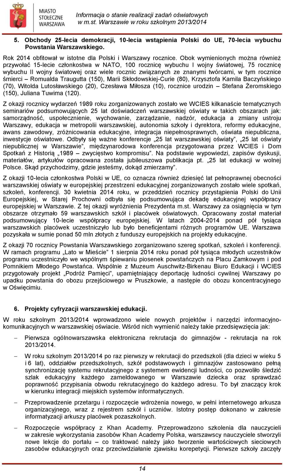 twórcami, w tym rocznice śmierci Romualda Traugutta (150), Marii Skłodowskiej-Curie (80), Krzysztofa Kamila Baczyńskiego (70), Witolda Lutosławskiego (20), Czesława Miłosza (10), rocznice urodzin