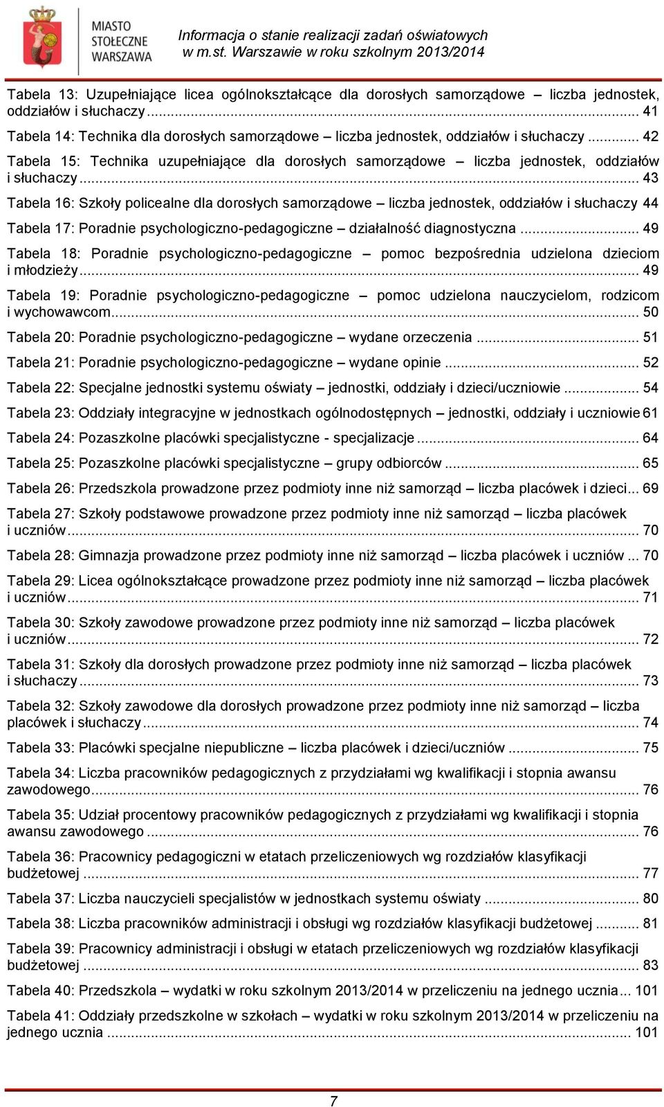 .. 43 Tabela 16: Szkoły policealne dla dorosłych samorządowe liczba jednostek, oddziałów i słuchaczy 44 Tabela 17: Poradnie psychologiczno-pedagogiczne działalność diagnostyczna.