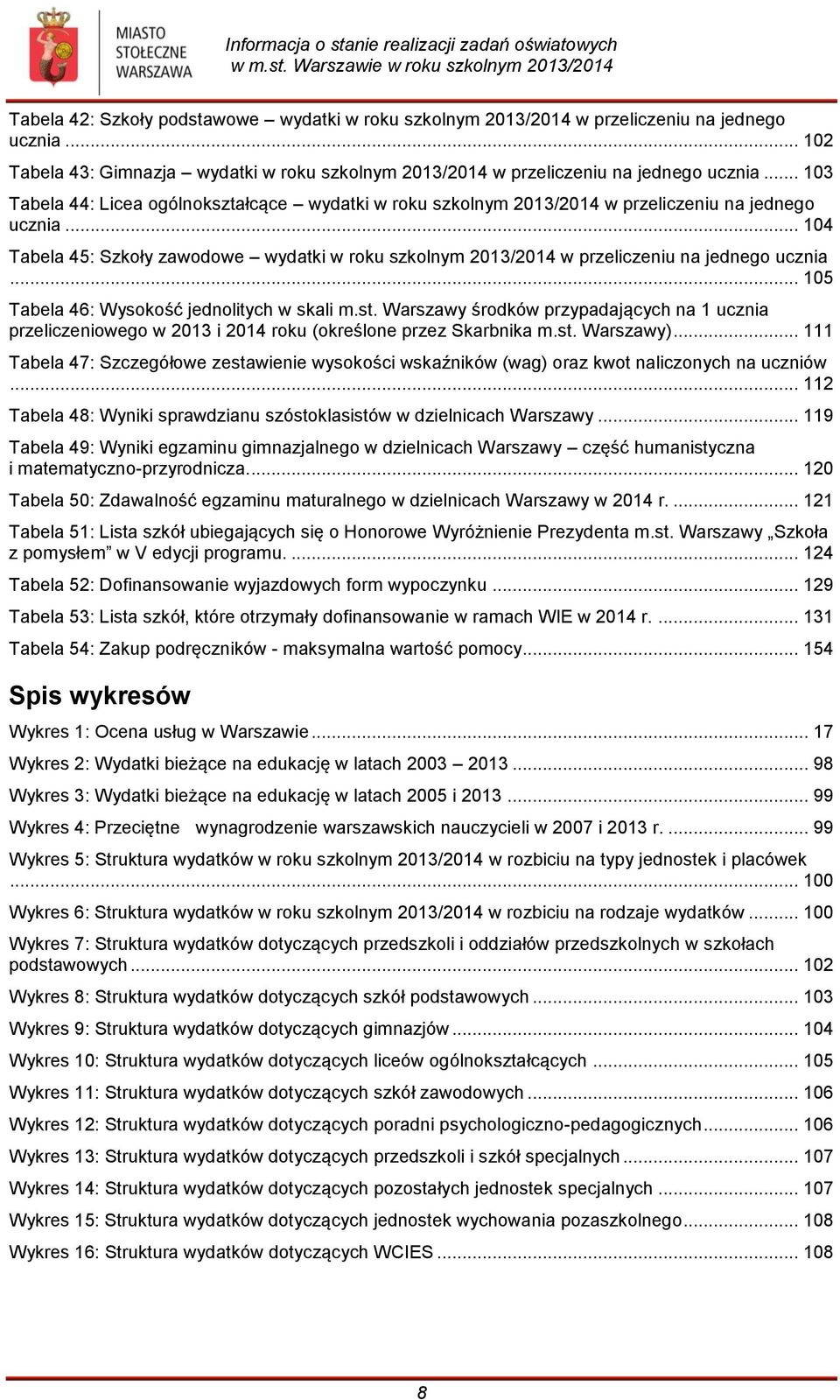 .. 104 Tabela 45: Szkoły zawodowe wydatki w roku szkolnym 2013/2014 w przeliczeniu na jednego ucznia... 105 Tabela 46: Wysokość jednolitych w skali m.st.