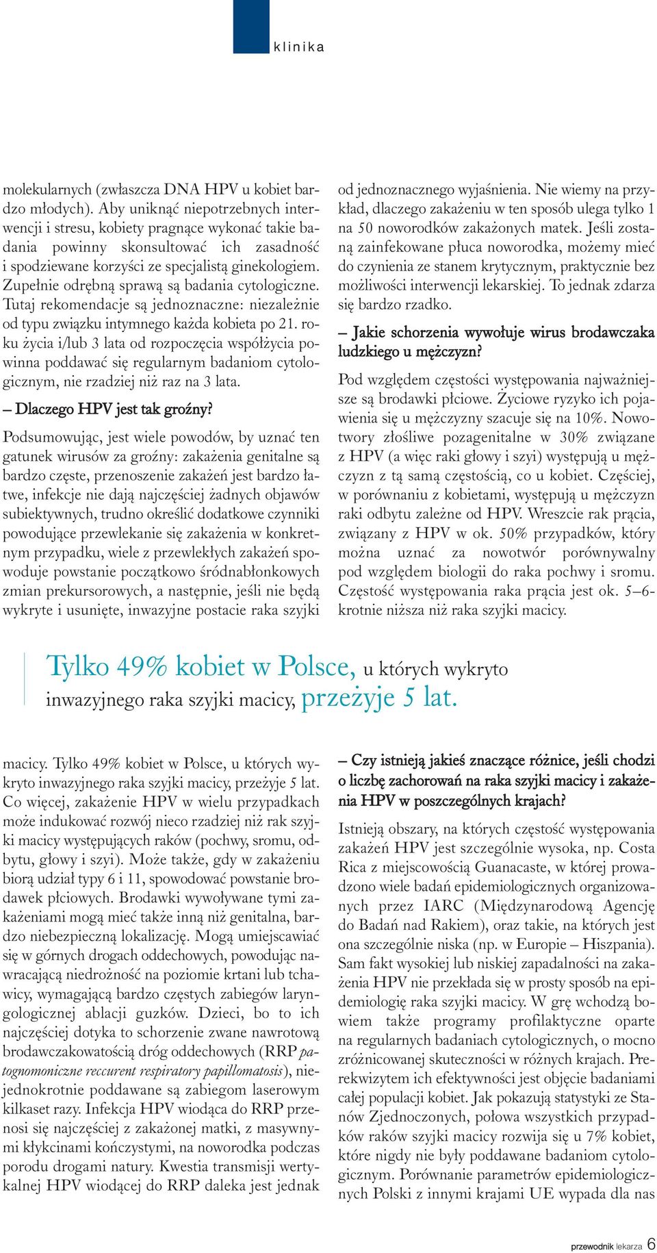 Zupe³nie odrêbn¹ spraw¹ s¹ badania cytologiczne. Tutaj rekomendacje s¹ jednoznaczne: niezale nie od typu zwi¹zku intymnego ka da kobieta po 21.