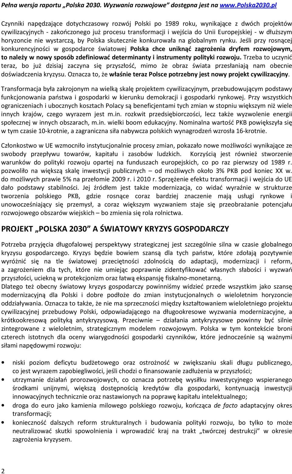 Jeśli przy rosnącej konkurencyjności w gospodarce światowej Polska chce uniknąć zagrożenia dryfem rozwojowym, to należy w nowy sposób zdefiniować determinanty i instrumenty polityki rozwoju.