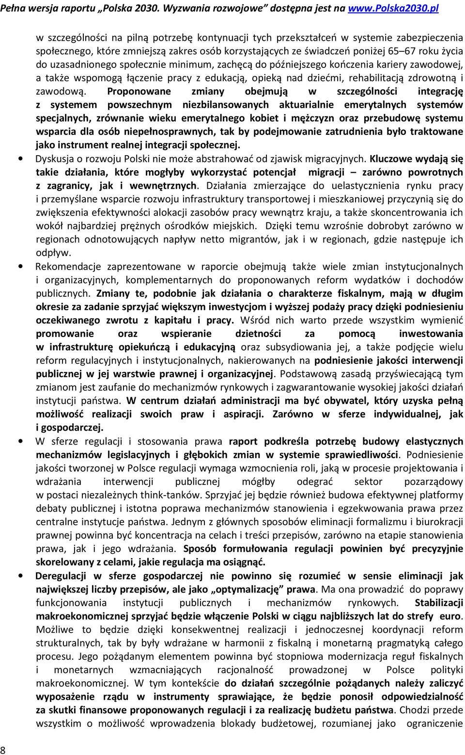 Proponowane zmiany obejmują w szczególności integrację z systemem powszechnym niezbilansowanych aktuarialnie emerytalnych systemów specjalnych, zrównanie wieku emerytalnego kobiet i mężczyzn oraz