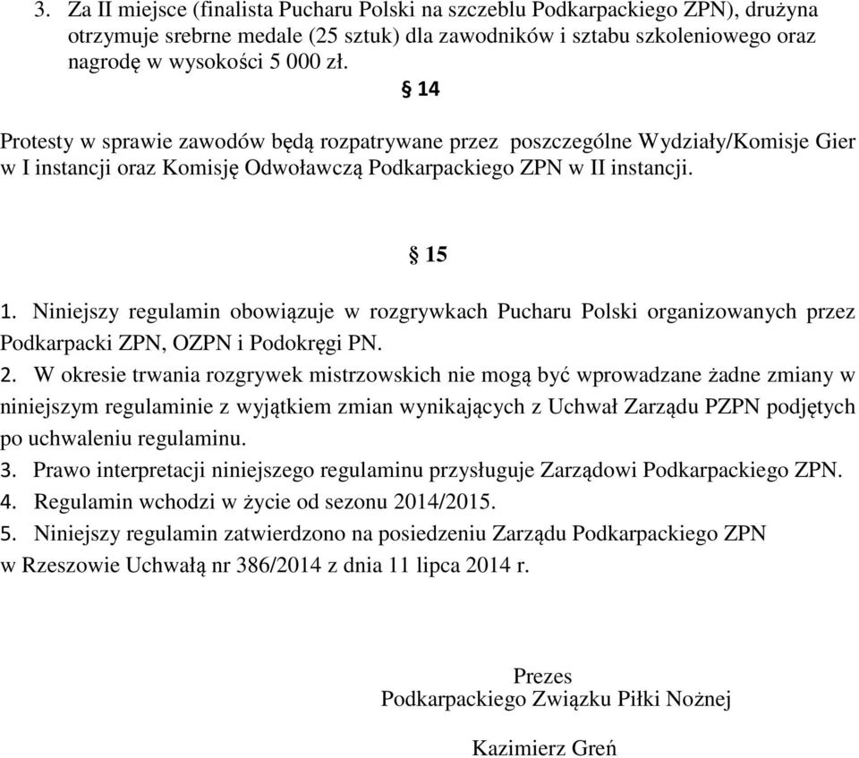 Niniejszy regulamin obowiązuje w rozgrywkach Pucharu Polski organizowanych przez Podkarpacki ZPN, OZPN i Podokręgi PN. 2.