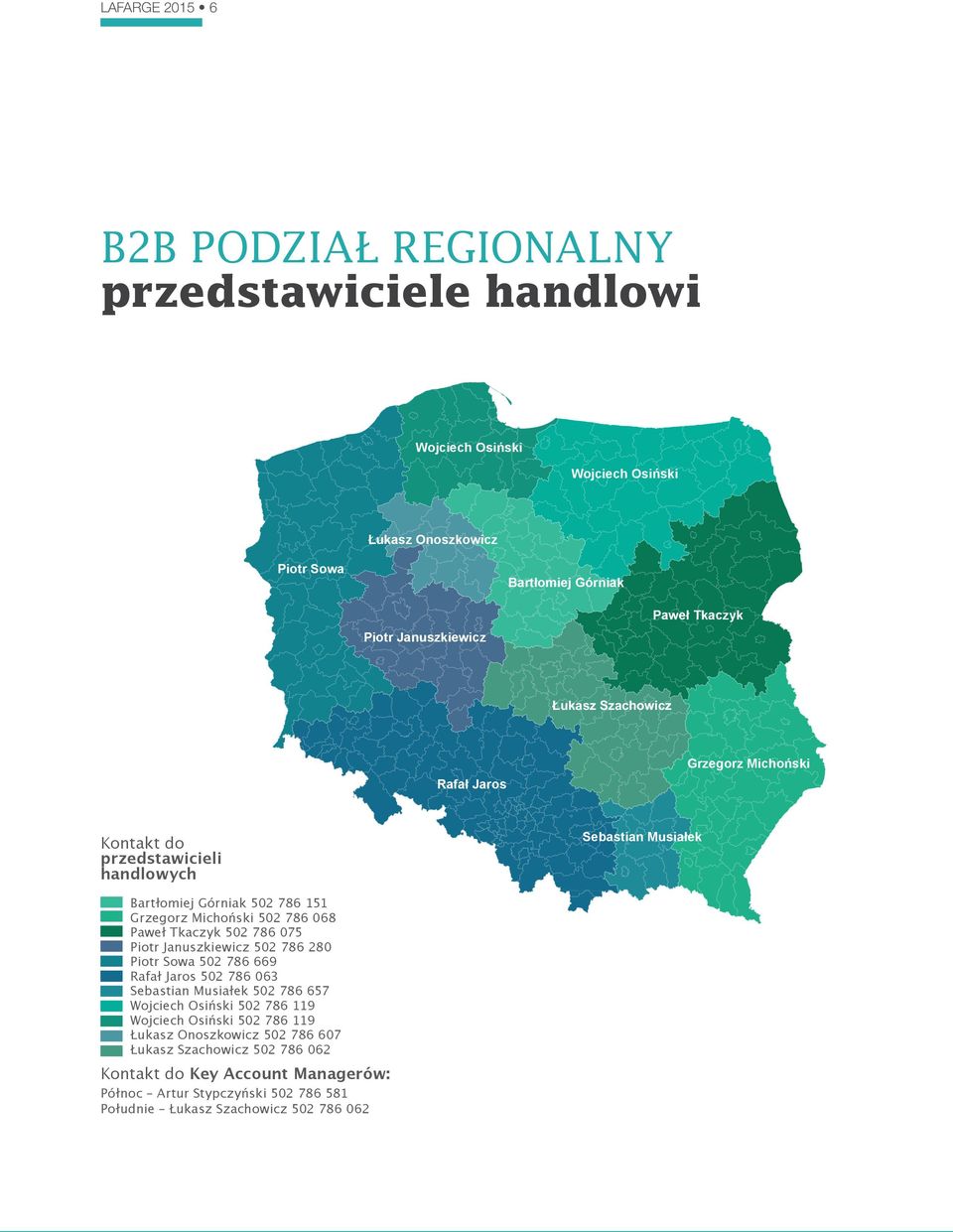 Paweł Tkaczyk 502 786 075 Piotr Januszkiewicz 502 786 280 Piotr Sowa 502 786 669 Rafał Jaros 502 786 063 Sebastian Musiałek 502 786 657 Wojciech Osiński 502 786 119 Wojciech Osiński 502 786 119