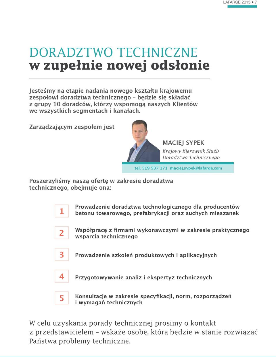 com Poszerzyliśmy naszą ofertę w zakresie doradztwa technicznego, obejmuje ona: 1 Prowadzenie doradztwa technologicznego dla producentów betonu towarowego, prefabrykacji oraz suchych mieszanek 2