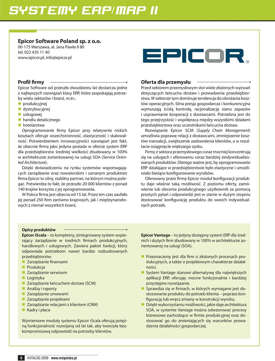: produkcyjnej dystrybucyjnej usługowej handlu detalicznego hotelarstwa Oprogramowanie firmy Epicor przy relatywnie niskich kosztach oferuje wszechstronność, elastyczność i skalowalność.