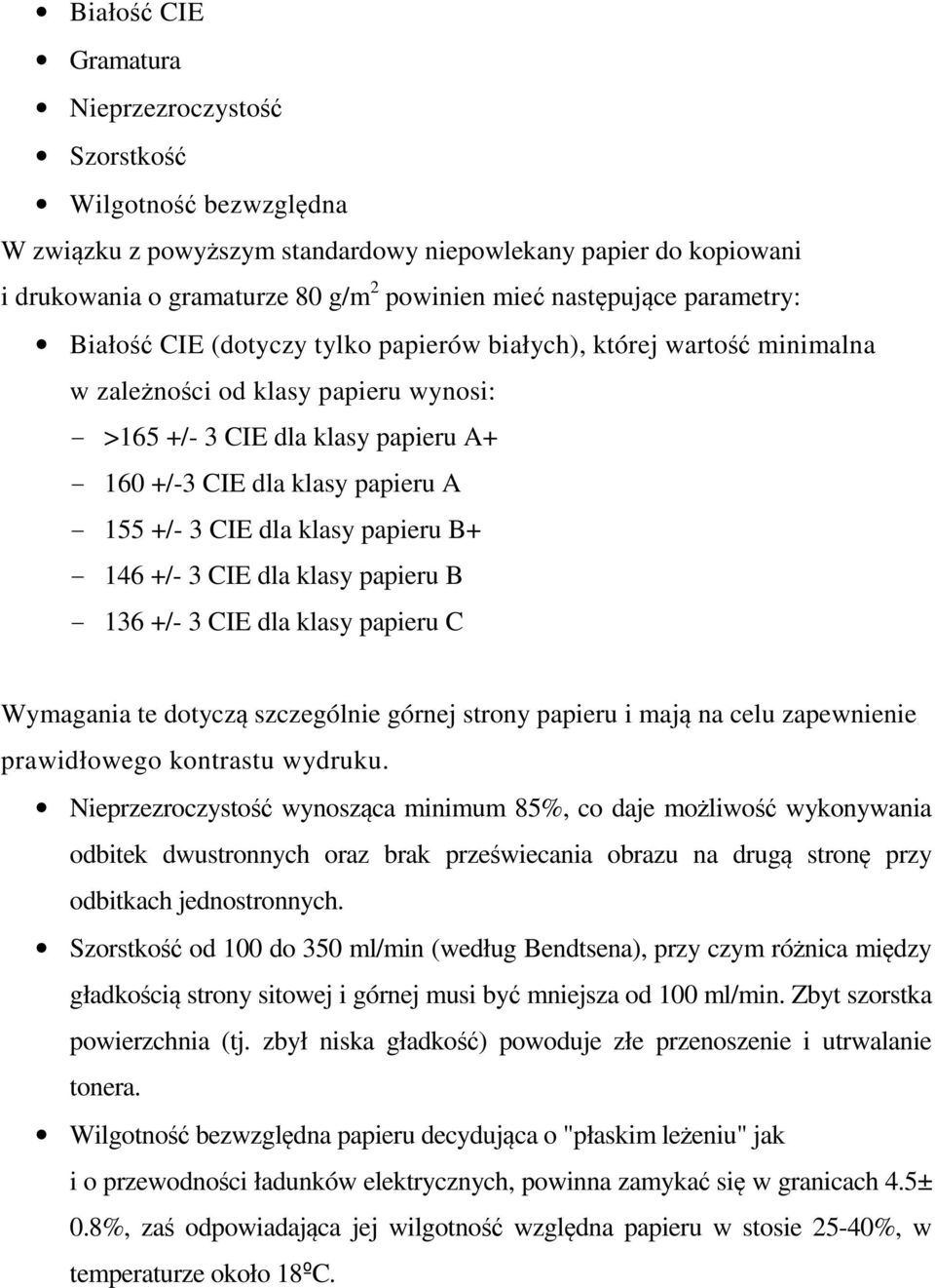 papieru A - 155 +/- 3 CIE dla klasy papieru B+ - 146 +/- 3 CIE dla klasy papieru B - 136 +/- 3 CIE dla klasy papieru C Wymagania te dotyczą szczególnie górnej strony papieru i mają na celu