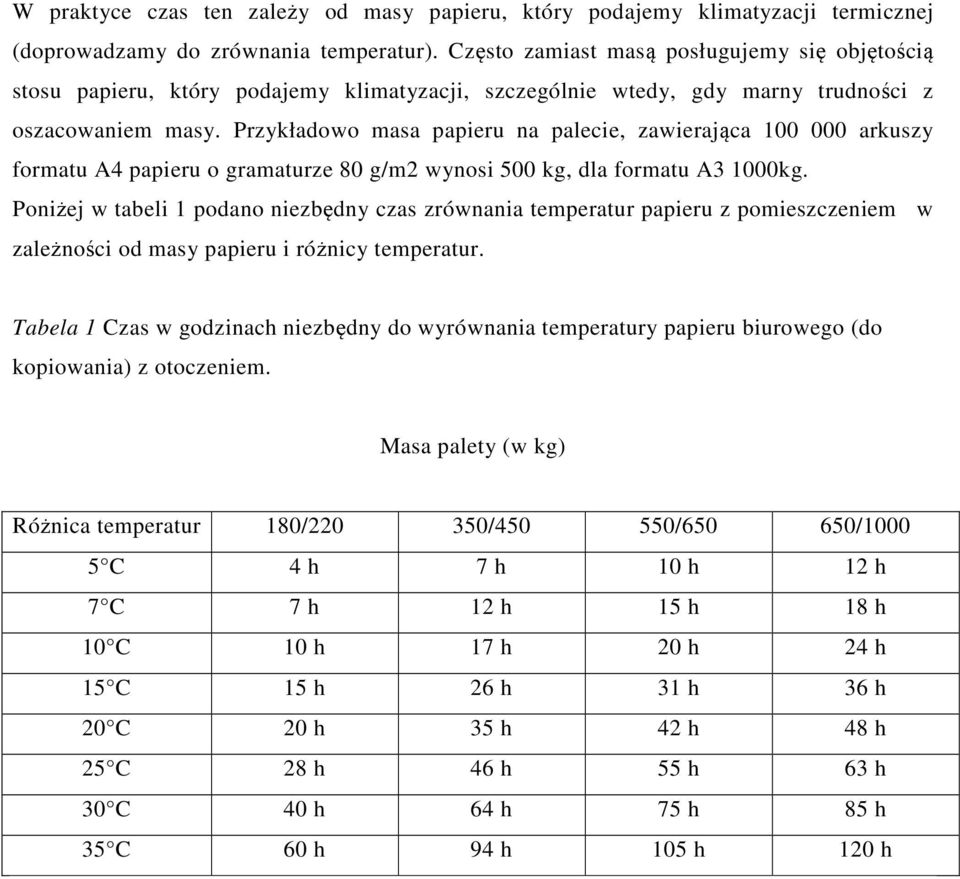 Przykładowo masa papieru na palecie, zawierająca 100 000 arkuszy formatu A4 papieru o gramaturze 80 g/m2 wynosi 500 kg, dla formatu A3 1000kg.