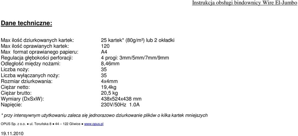 Rozmiar dziurkowania: 4x4mm Ciężar netto: 19,4kg Ciężar brutto: 20,5 kg Wymiary (DxSxW): 438x524x438 mm Napięcie: 230V/50Hz 1.