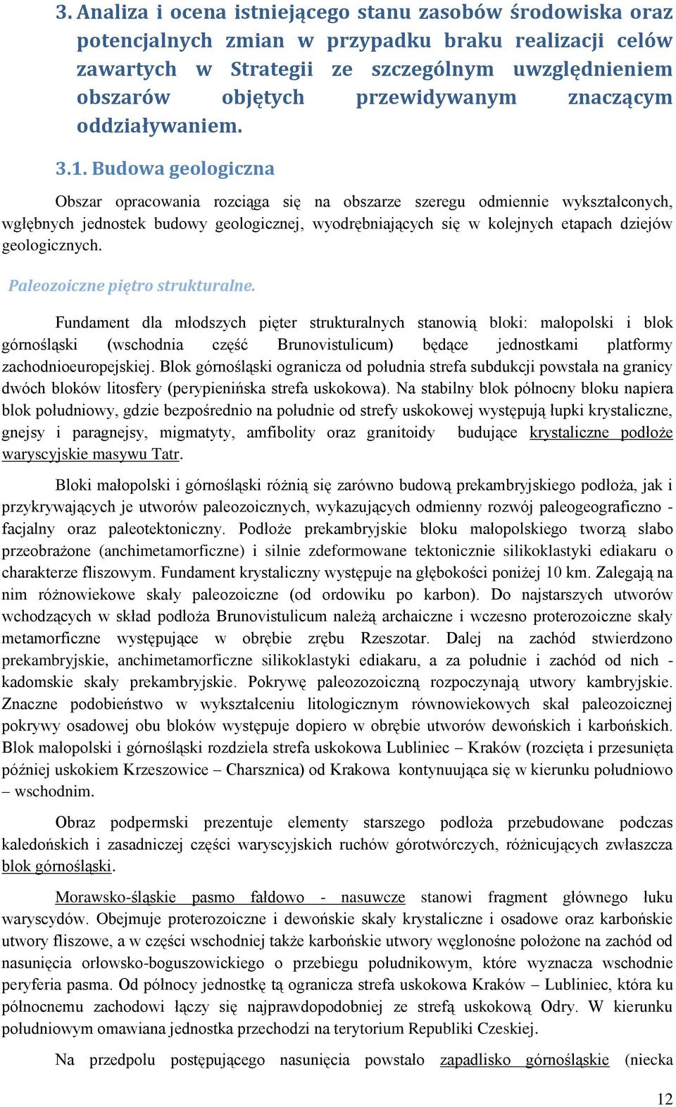 Budowa geologiczna Obszar opracowania rozciąga się na obszarze szeregu odmiennie wykształconych, wgłębnych jednostek budowy geologicznej, wyodrębniających się w kolejnych etapach dziejów