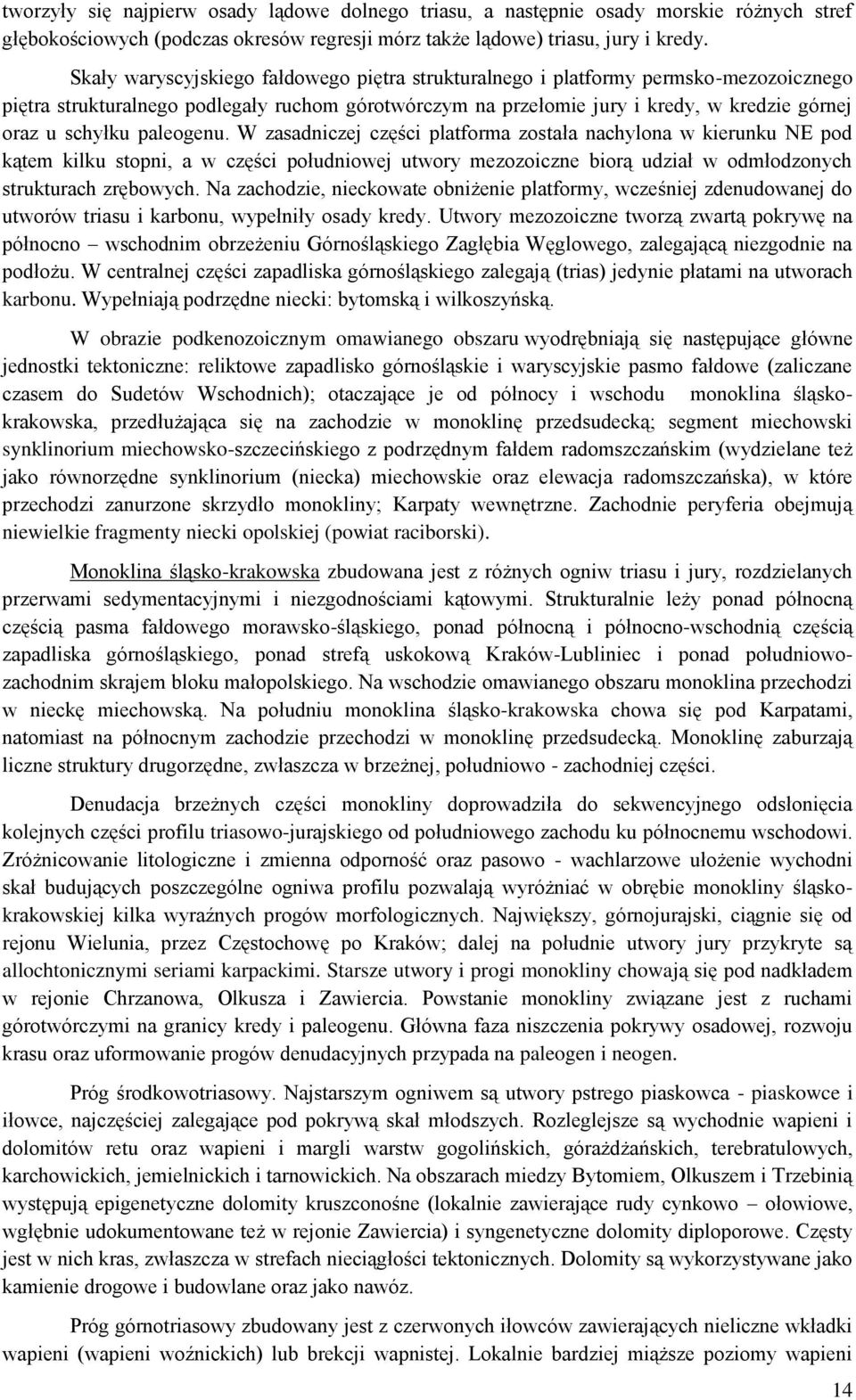 paleogenu. W zasadniczej części platforma została nachylona w kierunku NE pod kątem kilku stopni, a w części południowej utwory mezozoiczne biorą udział w odmłodzonych strukturach zrębowych.