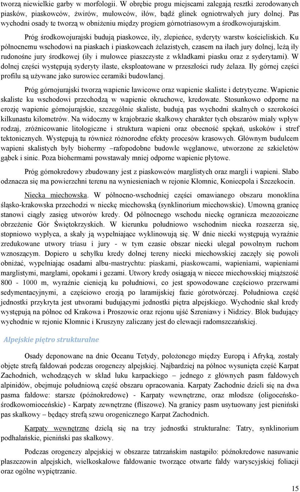 Ku północnemu wschodowi na piaskach i piaskowcach żelazistych, czasem na iłach jury dolnej, leżą iły rudonośne jury środkowej (iły i mułowce piaszczyste z wkładkami piasku oraz z syderytami).