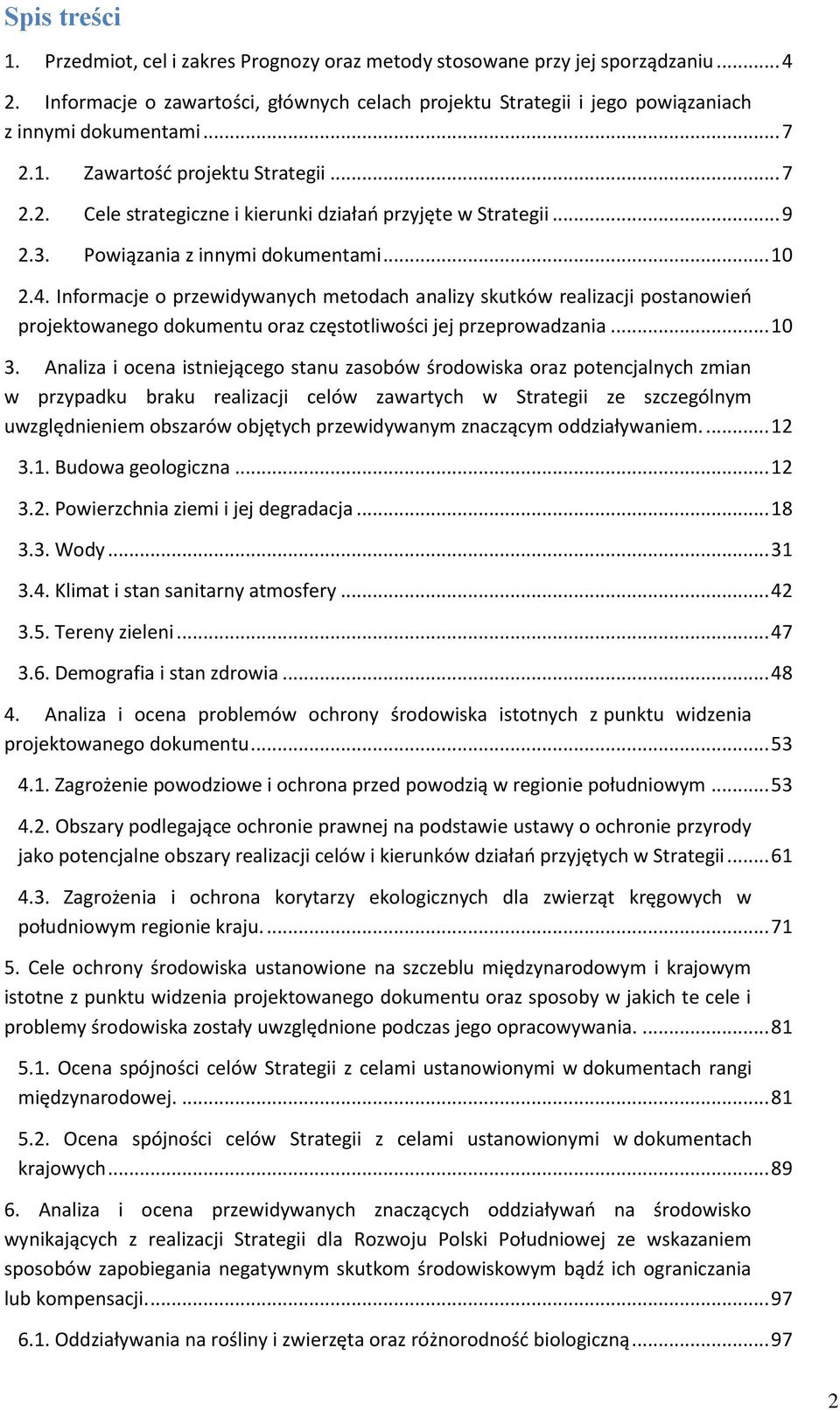 .. 9 2.3. Powiązania z innymi dokumentami... 10 2.4. Informacje o przewidywanych metodach analizy skutków realizacji postanowień projektowanego dokumentu oraz częstotliwości jej przeprowadzania... 10 3.