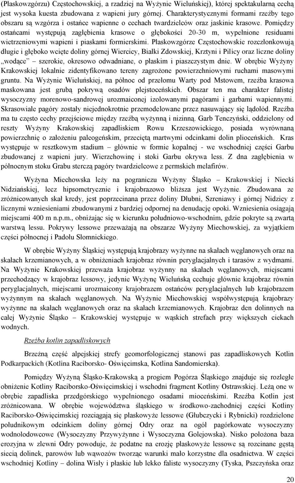 Pomiędzy ostańcami występują zagłębienia krasowe o głębokości 20-30 m, wypełnione residuami wietrzeniowymi wapieni i piaskami formierskimi.