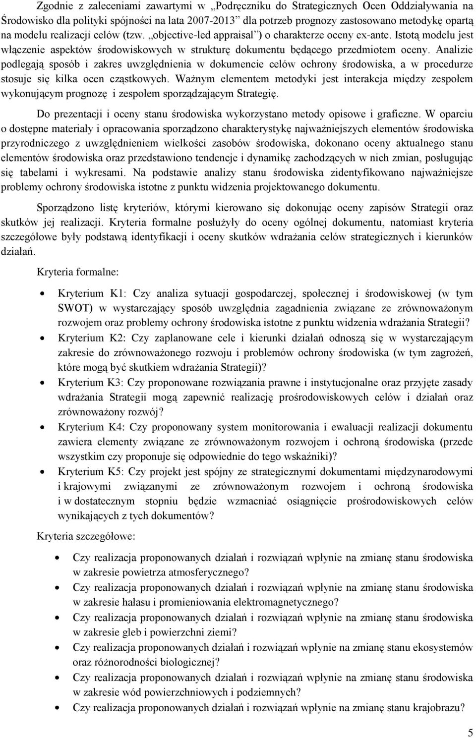 Analizie podlegają sposób i zakres uwzględnienia w dokumencie celów ochrony środowiska, a w procedurze stosuje się kilka ocen cząstkowych.