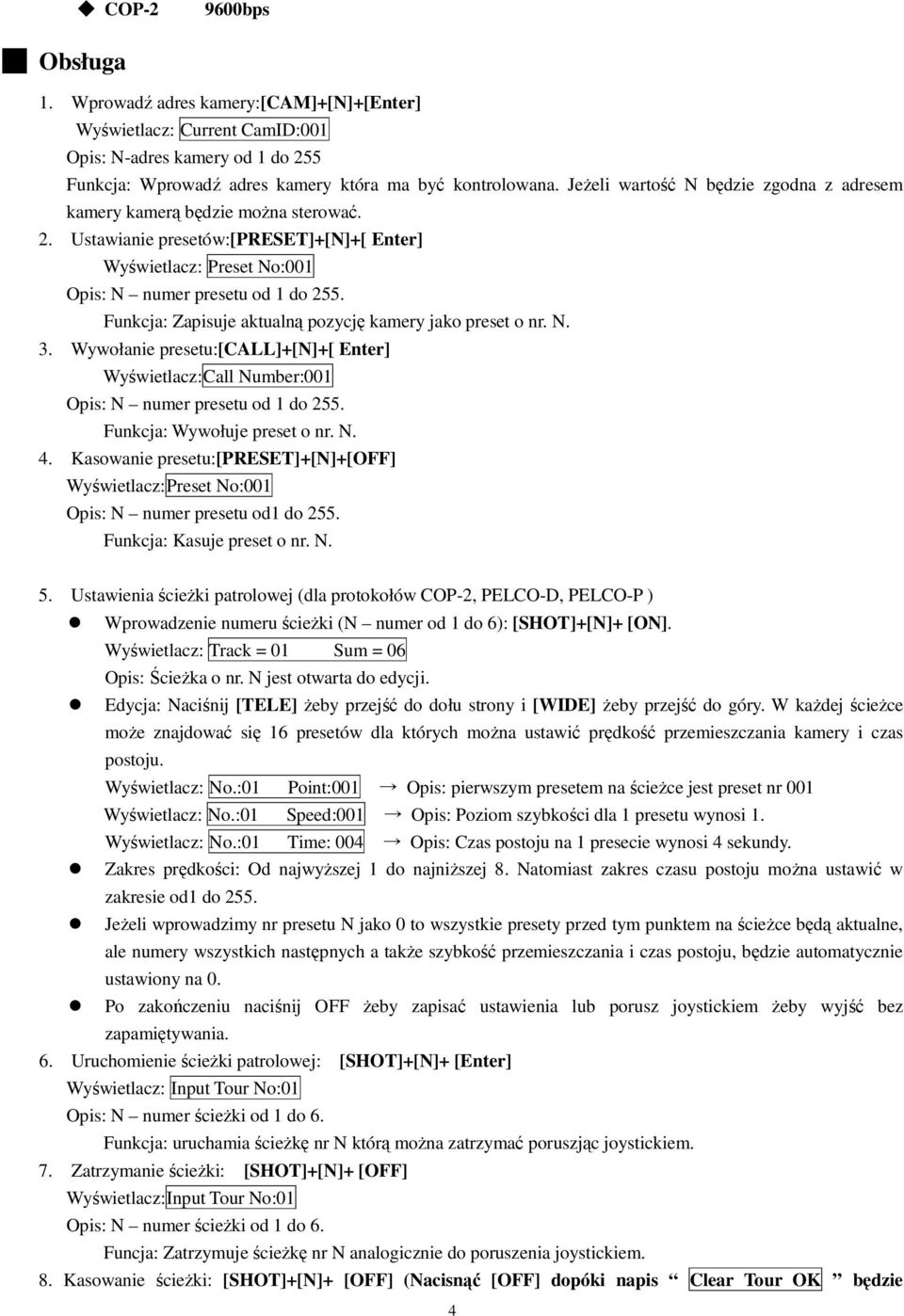 Funkcja: Zapisuje aktualną pozycję kamery jako preset o nr. N. 3. Wywołanie presetu:[call]+[n]+[ Enter] Wyświetlacz:Call Number:001 Opis: N numer presetu od 1 do 255. Funkcja: Wywołuje preset o nr. N. 4.