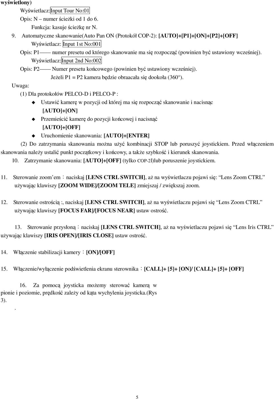 wcześniej). Wyświetlacz:Input 2nd No:002 Opis: P2 Numer presetu końcowego (powinien być ustawiony wcześniej). Jeżeli P1 = P2 kamera będzie obraacała się dookoła (360 ).