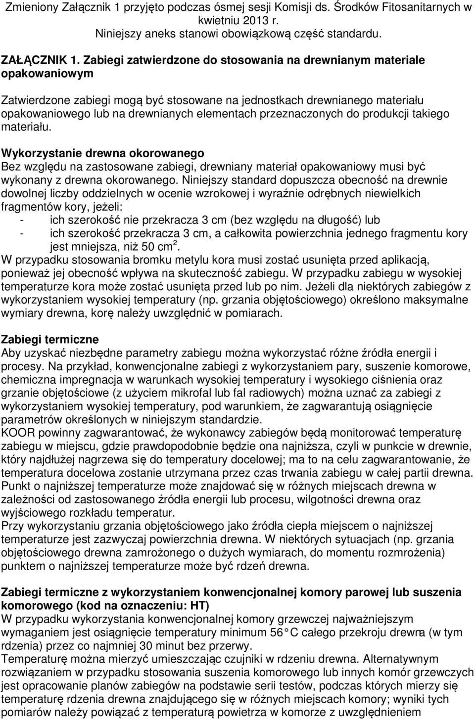 przeznaczonych do produkcji takiego materiału. Wykorzystanie drewna okorowanego Bez względu na zastosowane zabiegi, drewniany materiał opakowaniowy musi być wykonany z drewna okorowanego.