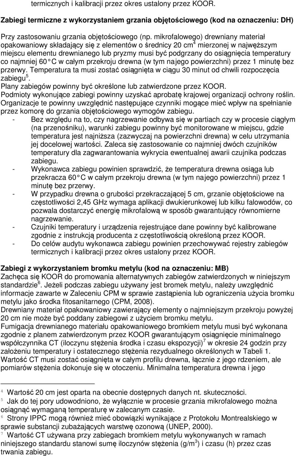 temperatury co najmniej 60 C w całym przekroju drewna (w tym na jego powierzchni) przez 1 minutę bez przerwy. Temperatura ta musi zostać osiągnięta w ciągu 30 minut od chwili rozpoczęcia zabiegu 5.