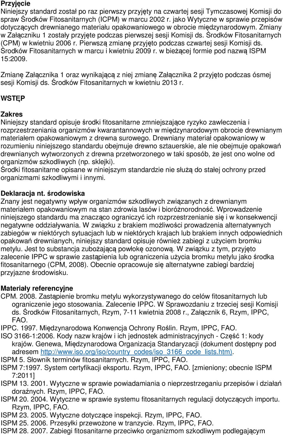 Środków Fitosanitarnych (CPM) w kwietniu 2006 r. Pierwszą zmianę przyjęto podczas czwartej sesji Komisji ds. Środków Fitosanitarnych w marcu i kwietniu 2009 r.