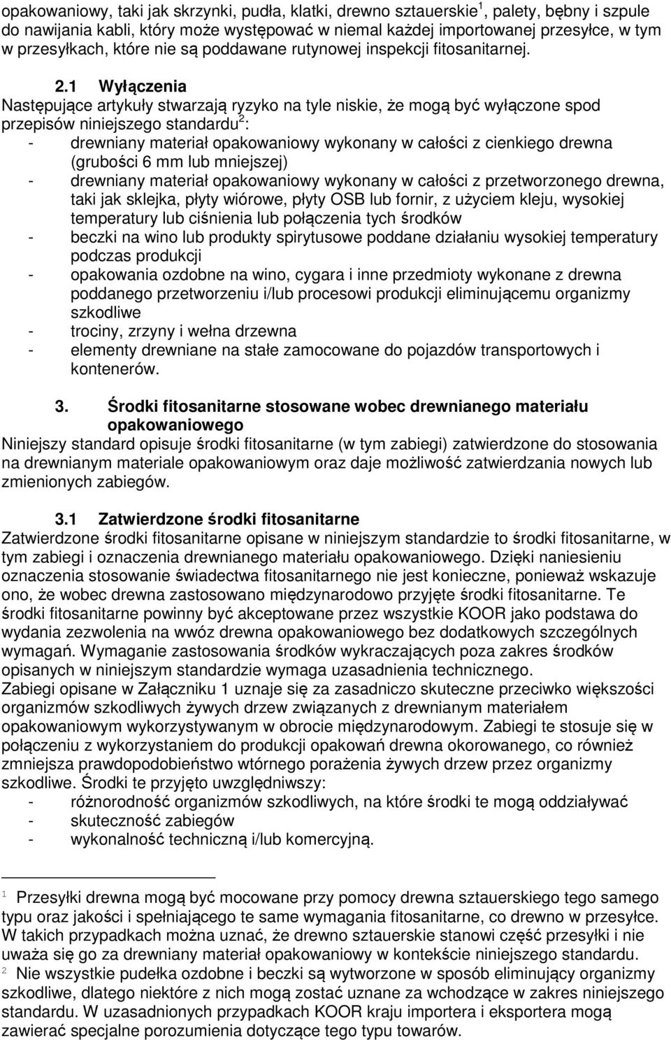 1 Wyłączenia Następujące artykuły stwarzają ryzyko na tyle niskie, że mogą być wyłączone spod przepisów niniejszego standardu 2 : - drewniany materiał opakowaniowy wykonany w całości z cienkiego