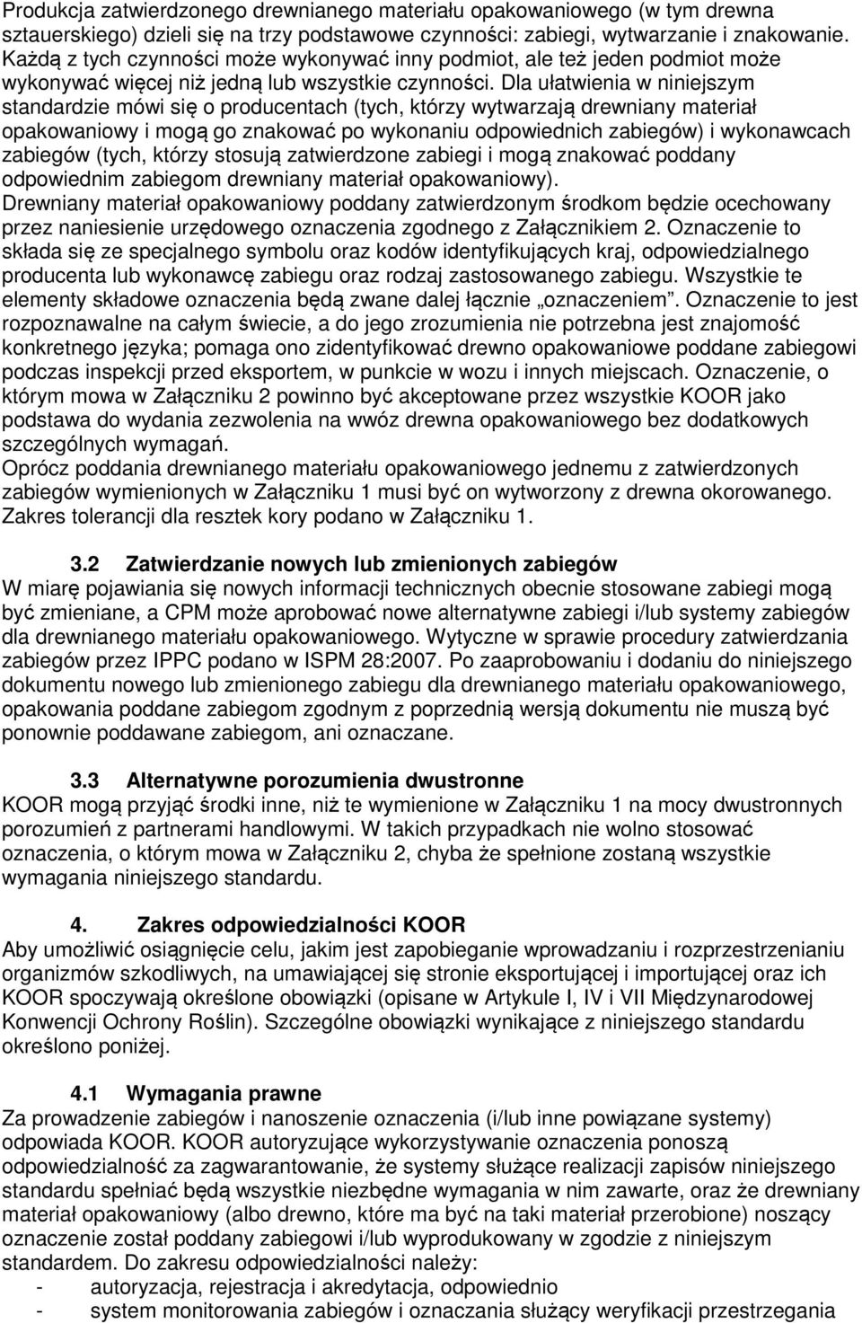 Dla ułatwienia w niniejszym standardzie mówi się o producentach (tych, którzy wytwarzają drewniany materiał opakowaniowy i mogą go znakować po wykonaniu odpowiednich zabiegów) i wykonawcach zabiegów