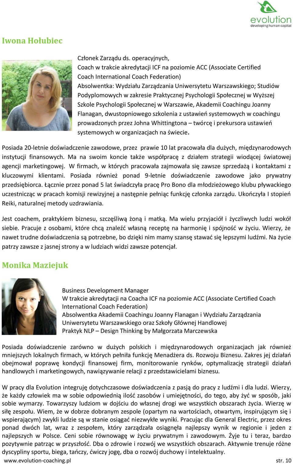 Podyplomowych w zakresie Praktycznej Psychologii Społecznej w Wyższej Szkole Psychologii Społecznej w Warszawie, Akademii Coachingu Joanny Flanagan, dwustopniowego szkolenia z ustawieo systemowych w