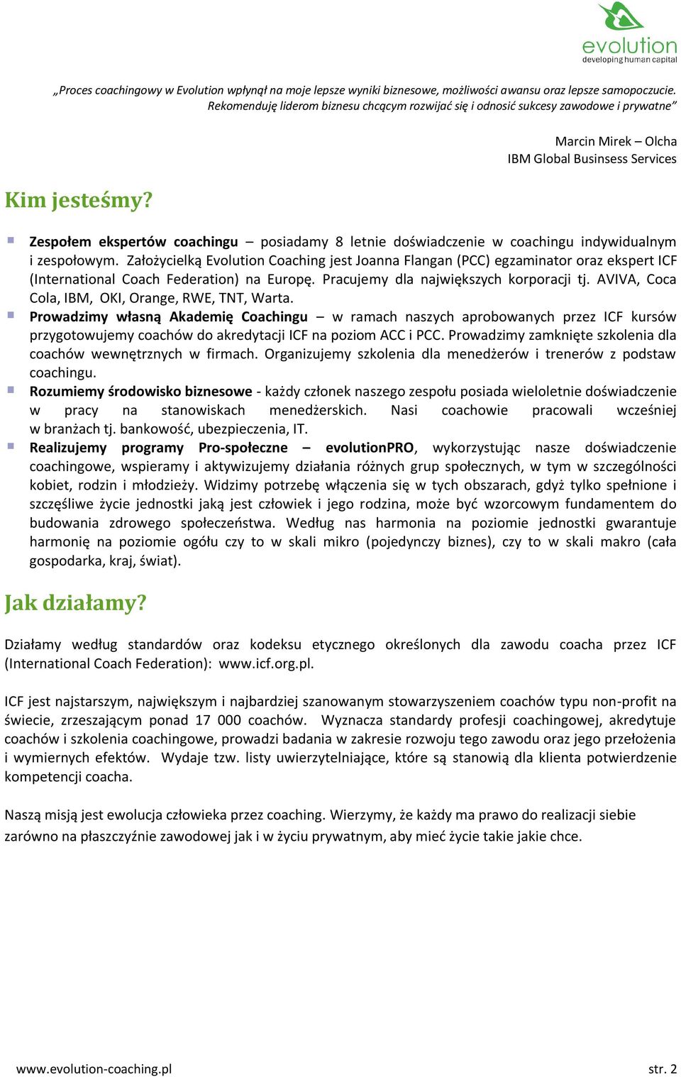 Marcin Mirek Olcha IBM Global Businsess Services Zespołem ekspertów coachingu posiadamy 8 letnie doświadczenie w coachingu indywidualnym i zespołowym.