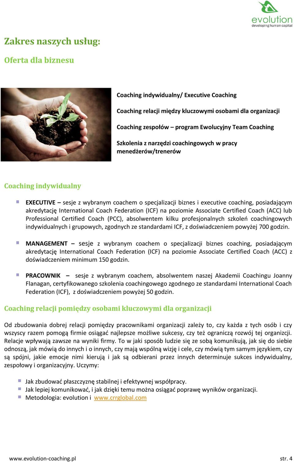 International Coach Federation (ICF) na poziomie Associate Certified Coach (ACC) lub Professional Certified Coach (PCC), absolwentem kilku profesjonalnych szkoleo coachingowych indywidualnych i