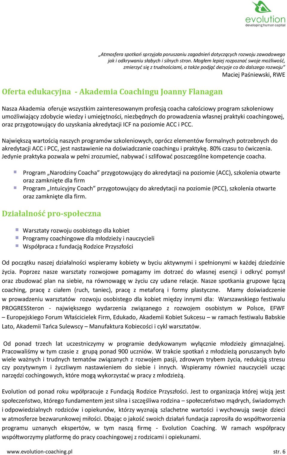 Akademia oferuje wszystkim zainteresowanym profesją coacha całościowy program szkoleniowy umożliwiający zdobycie wiedzy i umiejętności, niezbędnych do prowadzenia własnej praktyki coachingowej, oraz