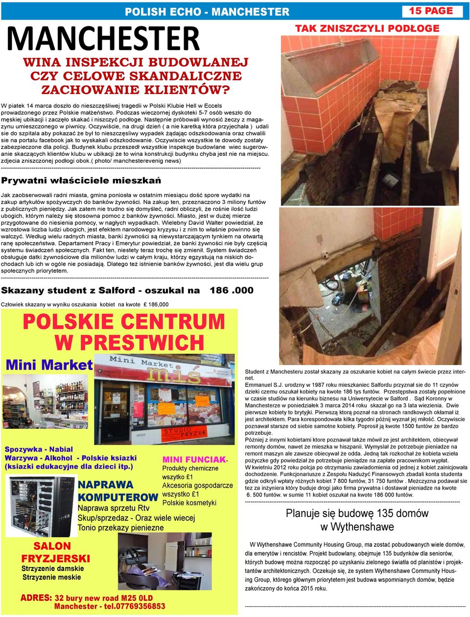 Podczas wieczornej dyskoteki 5-7 osób weszło do męskiej ubikacji i zaczęło skakać i niszczyć podłoge. Następnie próbowali wynosić żeczy z magazynu umieszczonego w piwnicy.