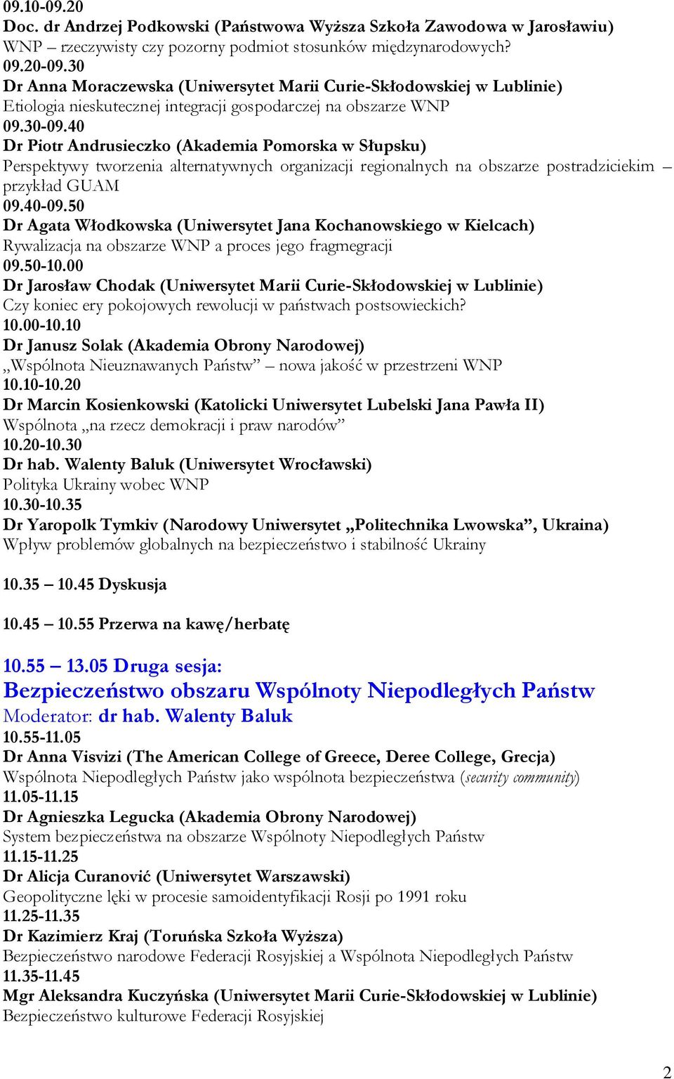 40 Dr Piotr Andrusieczko (Akademia Pomorska w Słupsku) Perspektywy tworzenia alternatywnych organizacji regionalnych na obszarze postradziciekim przykład GUAM 09.40-09.