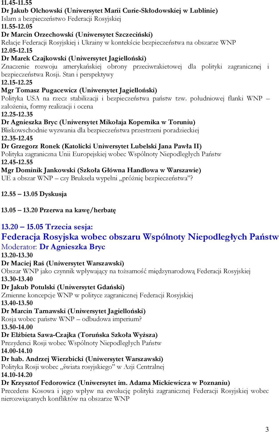 15 Dr Marek Czajkowski (Uniwersytet Jagielloński) Znaczenie rozwoju amerykańskiej obrony przeciwrakietowej dla polityki zagranicznej i bezpieczeństwa Rosji. Stan i perspektywy 12.15-12.