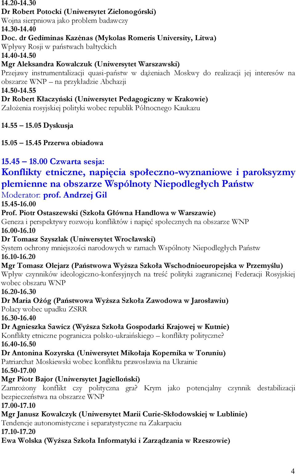 50 Mgr Aleksandra Kowalczuk (Uniwersytet Warszawski) Przejawy instrumentalizacji quasi-państw w dążeniach Moskwy do realizacji jej interesów na obszarze WNP na przykładzie Abchazji 14.50-14.