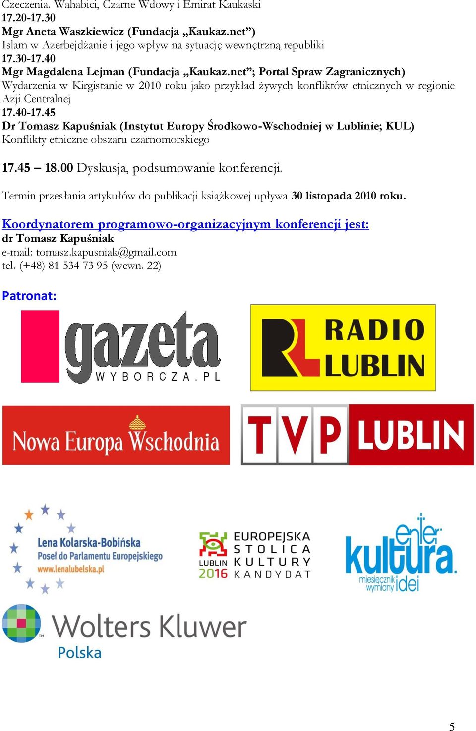 45 Dr Tomasz Kapuśniak (Instytut Europy Środkowo-Wschodniej w Lublinie; KUL) Konflikty etniczne obszaru czarnomorskiego 17.45 18.00 Dyskusja, podsumowanie konferencji.