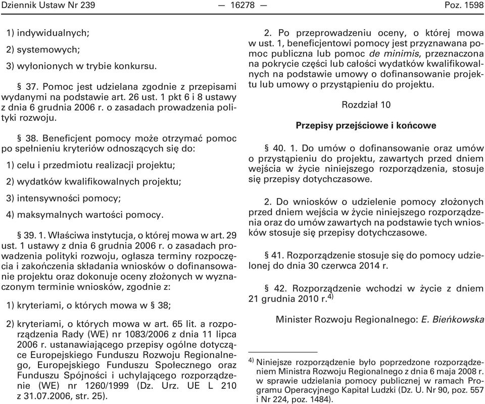 Beneficjent pomocy może otrzymać pomoc po spełnieniu kryteriów odnoszących się do: 1) celu i przedmiotu realizacji projektu; 2) wydatków kwalifikowalnych projektu; 3) intensywności pomocy; 4)