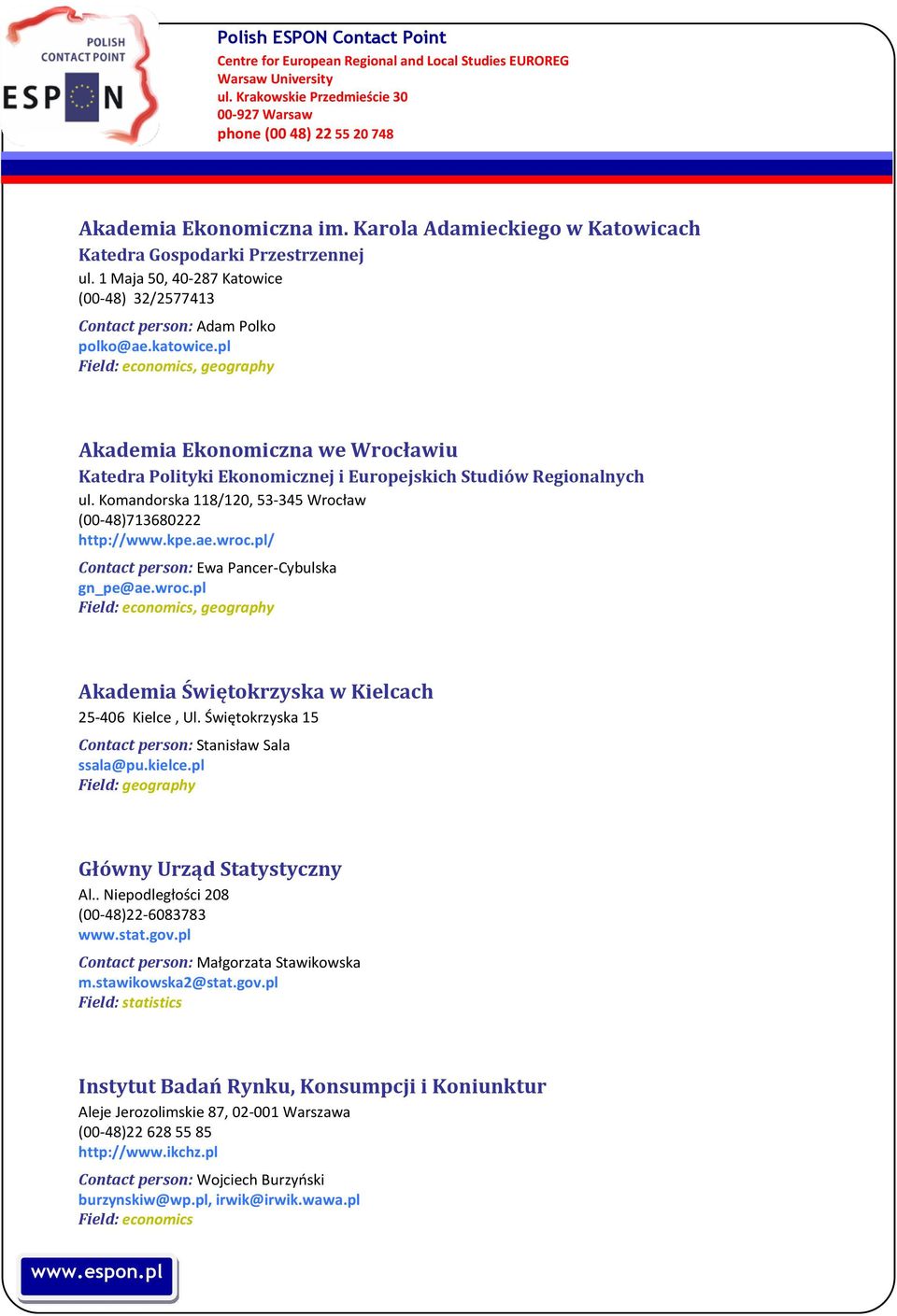 pl Akademia Ekonomiczna we Wrocławiu Katedra Polityki Ekonomicznej i Europejskich Studiów Regionalnych ul. Komandorska 118/120, 53-345 Wrocław (00-48)713680222 http://www.kpe.ae.wroc.