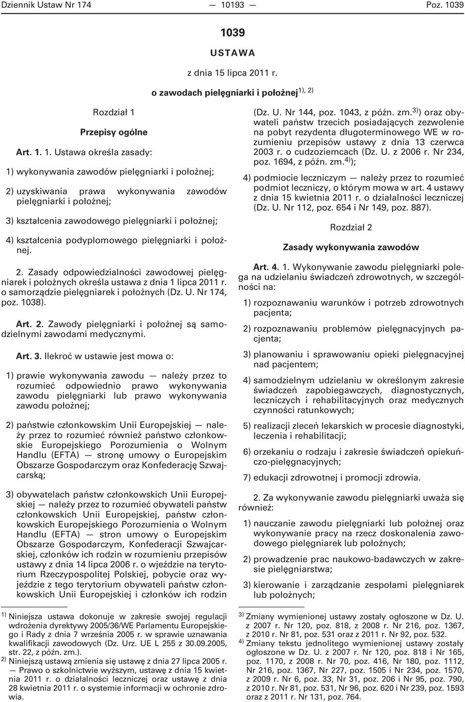 położnej; 2) uzyskiwania prawa wykonywania zawodów pielęgniarki i położnej; 3) kształcenia zawodowego pielęgniarki i położnej; 4) kształcenia podyplomowego pielęgniarki i położnej. 2. Zasady odpowiedzialności zawodowej pielęgniarek i położnych określa ustawa z dnia 1 lipca 2011 r.