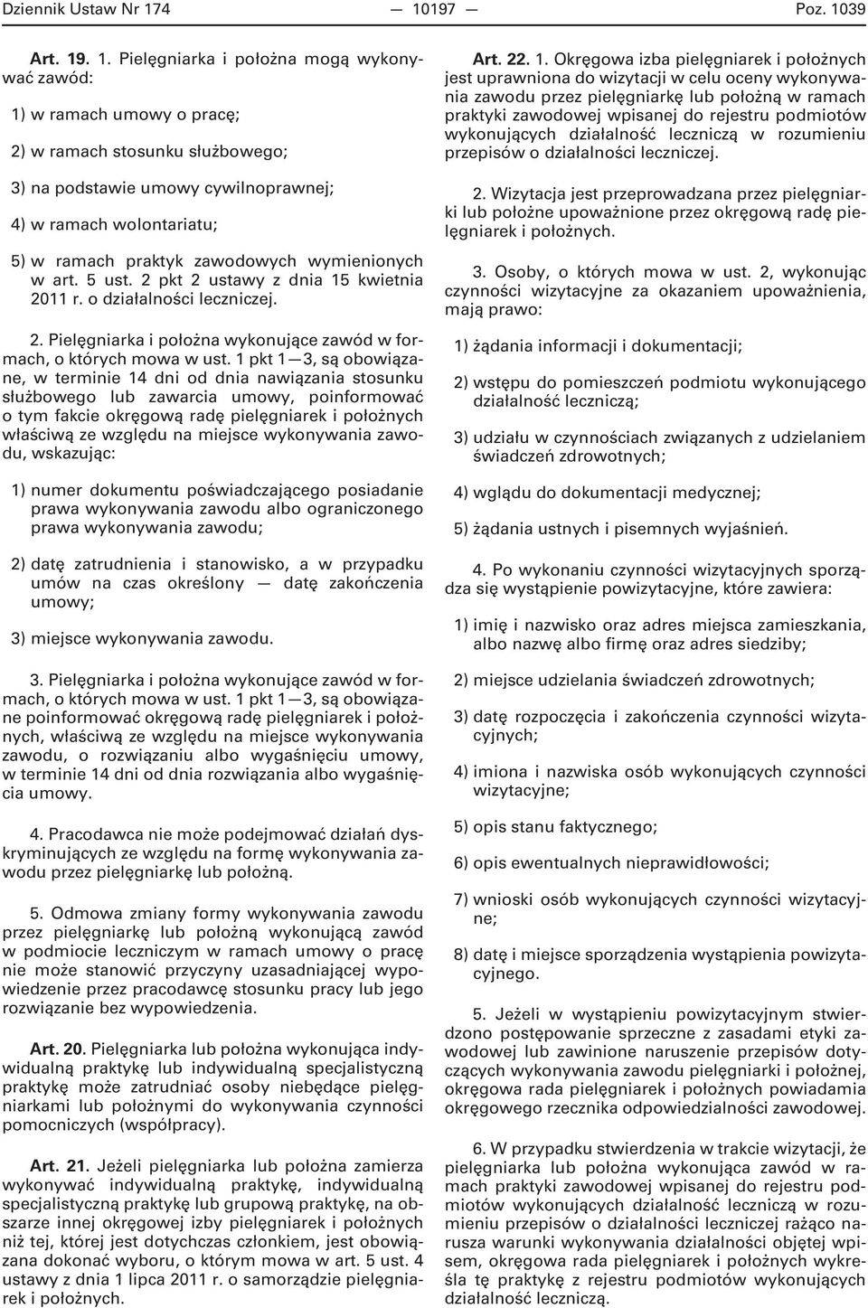 5) w ramach praktyk zawodowych wymienionych w art. 5 ust. 2 pkt 2 ustawy z dnia 15 kwietnia 2011 r. o działalności leczniczej. 2. Pielęgniarka i położna wykonujące zawód w formach, o których mowa w ust.