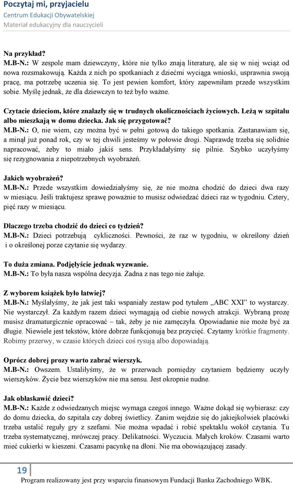 Myślę jednak, że dla dziewczyn to też było ważne. Czytacie dzieciom, które znalazły się w trudnych okolicznościach życiowych. Leżą w szpitalu albo mieszkają w domu dziecka. Jak się przygotować? M.B-N.