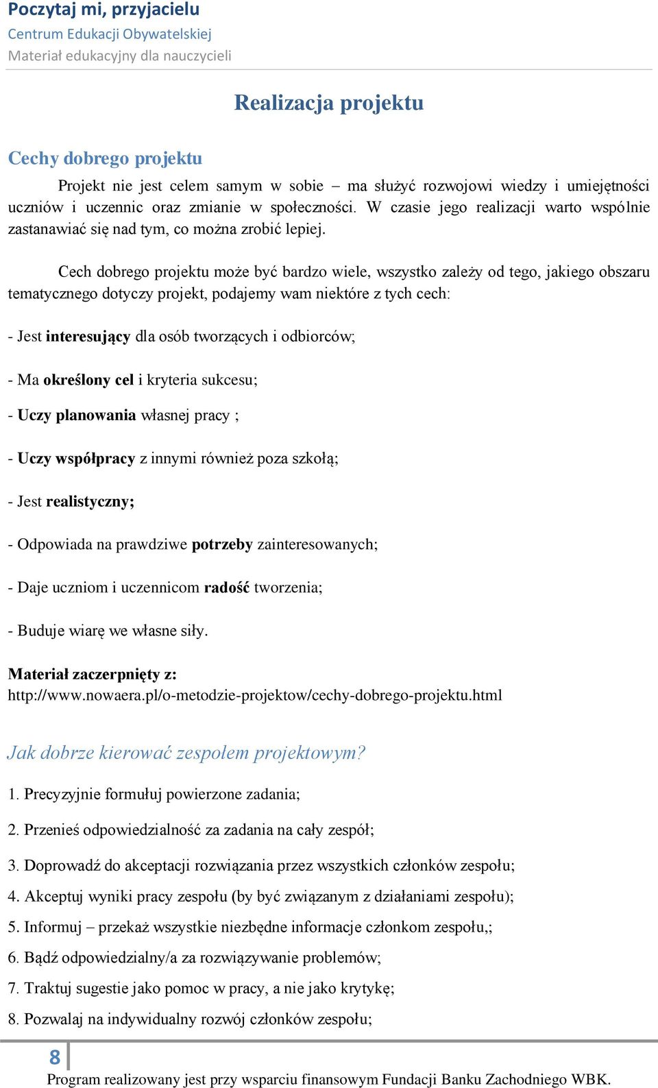 Cech dobrego projektu może być bardzo wiele, wszystko zależy od tego, jakiego obszaru tematycznego dotyczy projekt, podajemy wam niektóre z tych cech: - Jest interesujący dla osób tworzących i