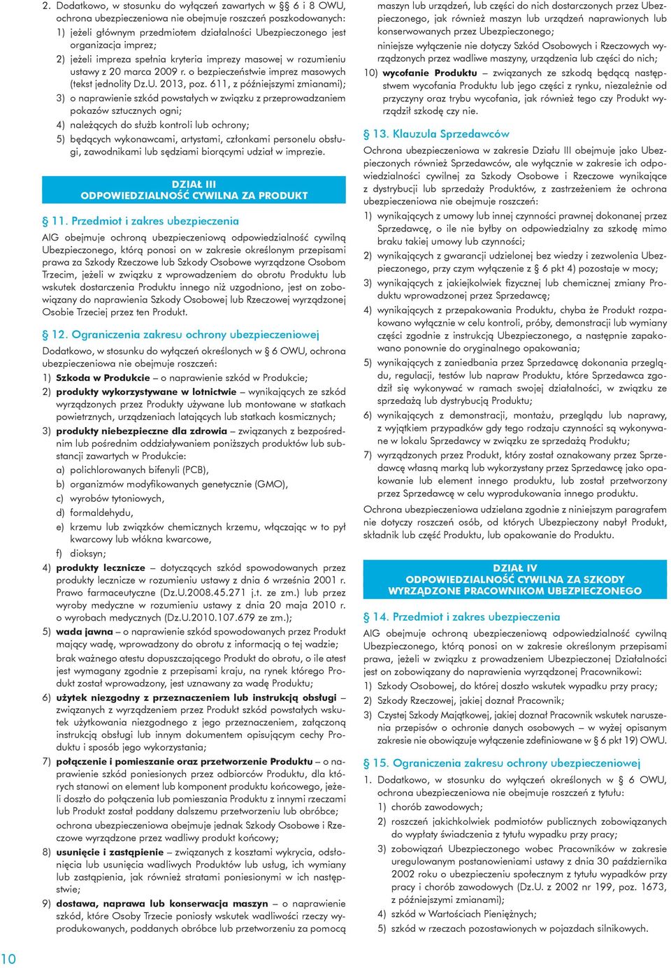 611, z późniejszymi zmianami); 3) o naprawienie szkód powstałych w związku z przeprowadzaniem pokazów sztucznych ogni; 4) należących do służb kontroli lub ochrony; 5) będących wykonawcami, artystami,