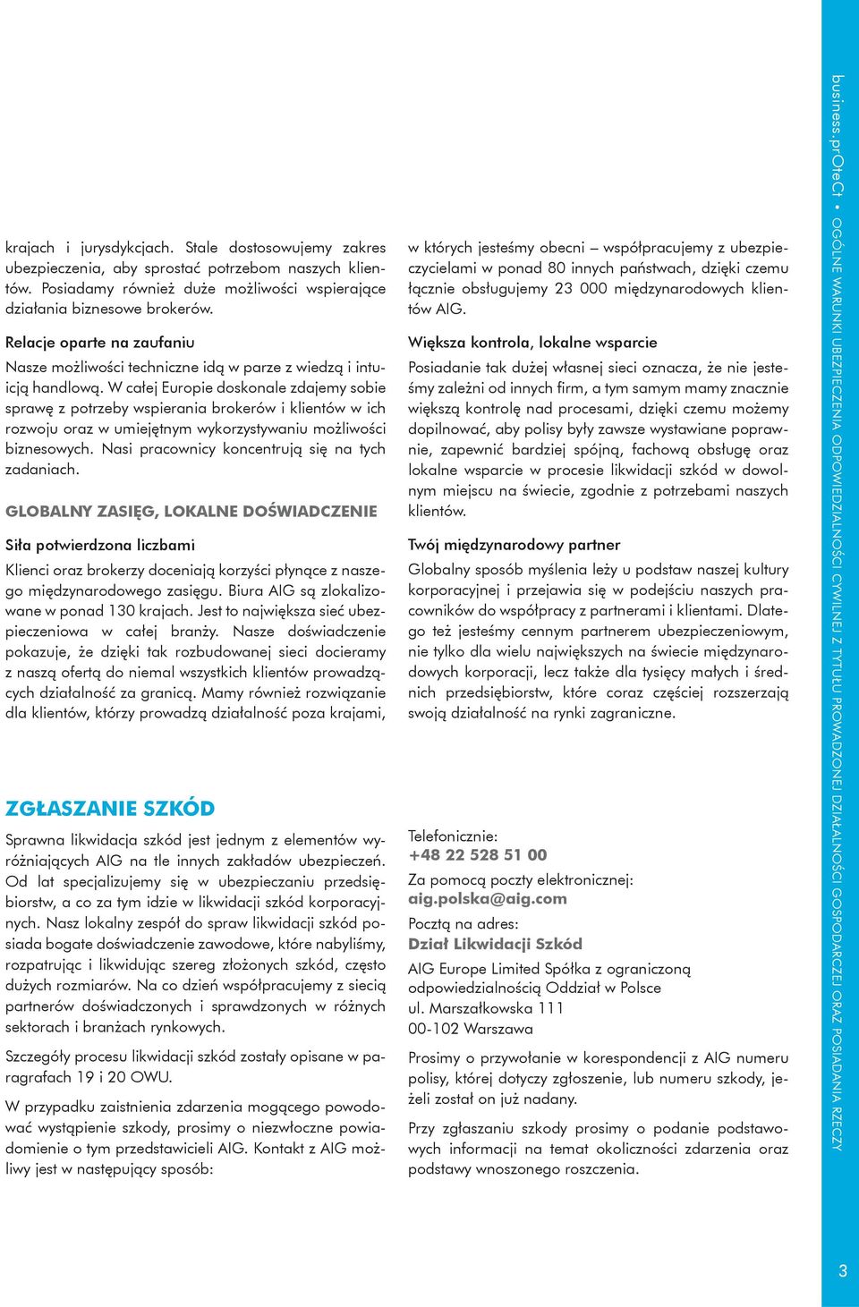 W całej Europie doskonale zdajemy sobie sprawę z potrzeby wspierania brokerów i klientów w ich rozwoju oraz w umiejętnym wykorzystywaniu możliwości biznesowych.