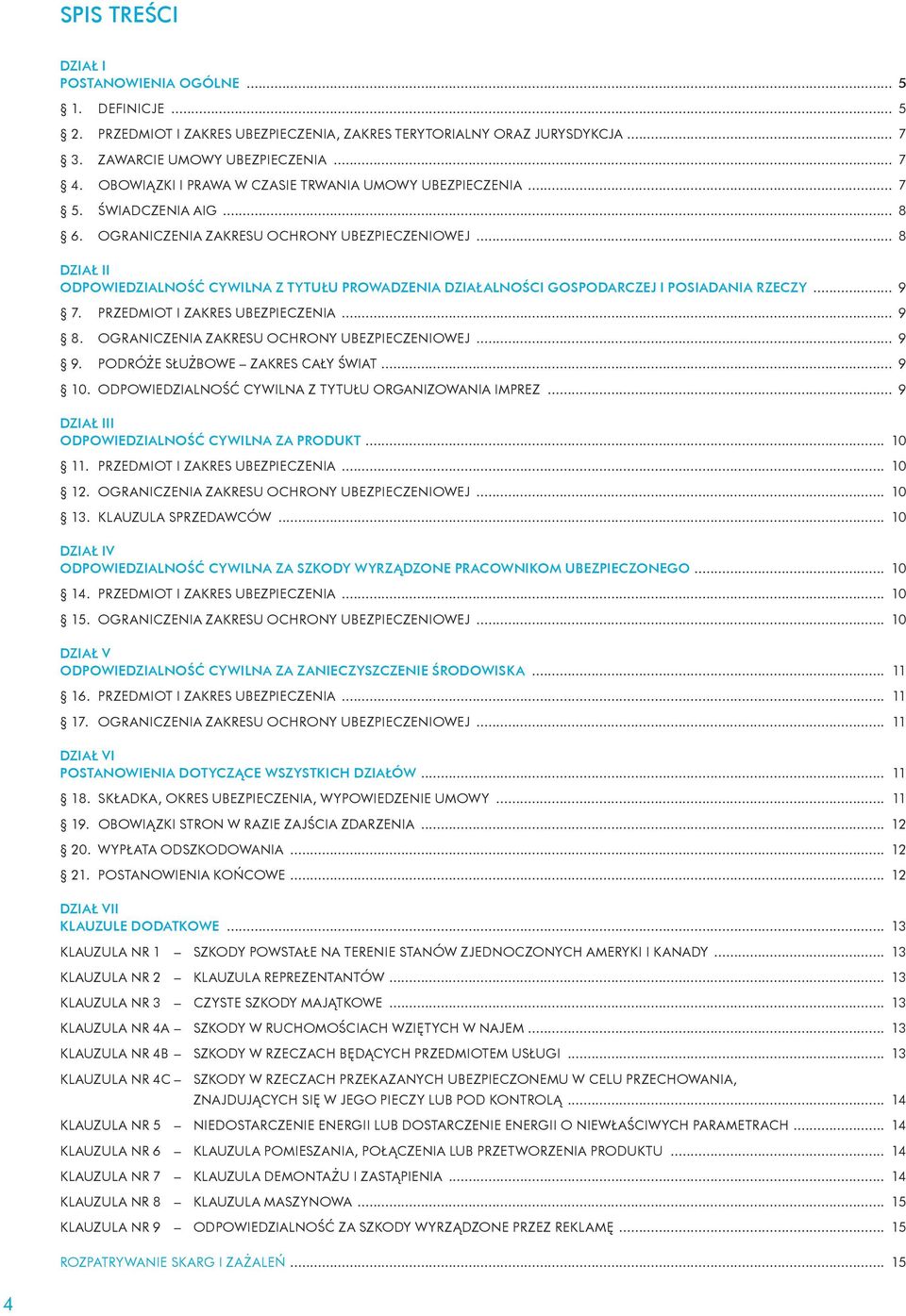 .. 8 DZIAŁ II ODPOWIEDZIALNOŚĆ CYWILNA Z TYTUŁU PROWADZENIA DZIAŁALNOŚCI GOSPODARCZEJ I POSIADANIA RZECZY... 9 7. PRZEDMIOT I ZAKRES UBEZPIECZENIA... 9 8.