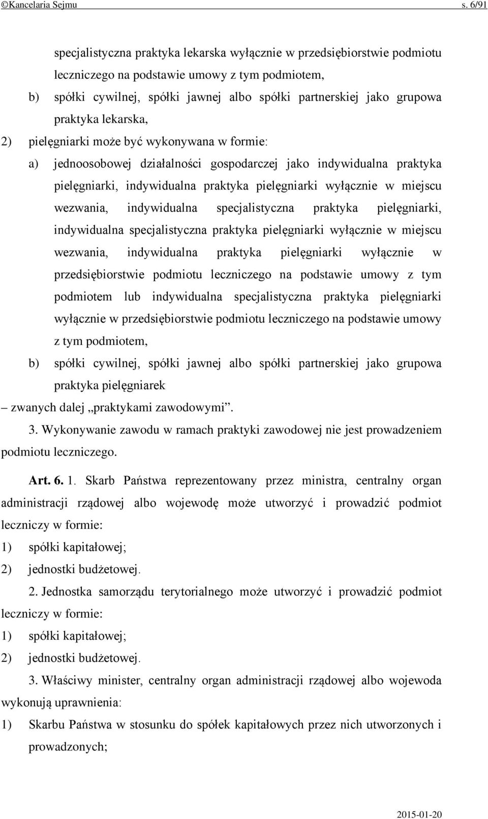 praktyka lekarska, 2) pielęgniarki może być wykonywana w formie: a) jednoosobowej działalności gospodarczej jako indywidualna praktyka pielęgniarki, indywidualna praktyka pielęgniarki wyłącznie w