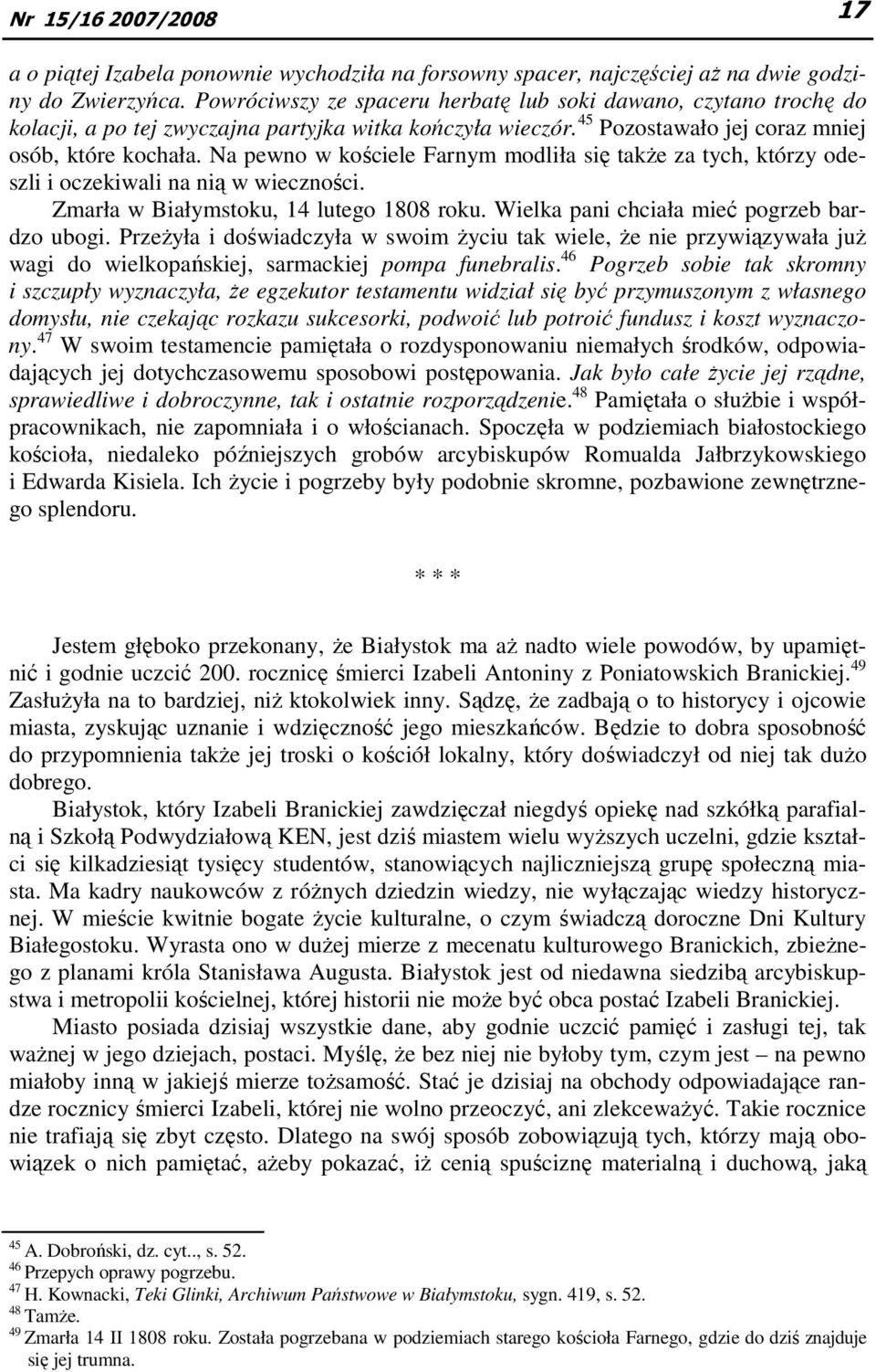 Na pewno w kościele Farnym modliła się takŝe za tych, którzy odeszli i oczekiwali na nią w wieczności. Zmarła w Białymstoku, 14 lutego 1808 roku. Wielka pani chciała mieć pogrzeb bardzo ubogi.