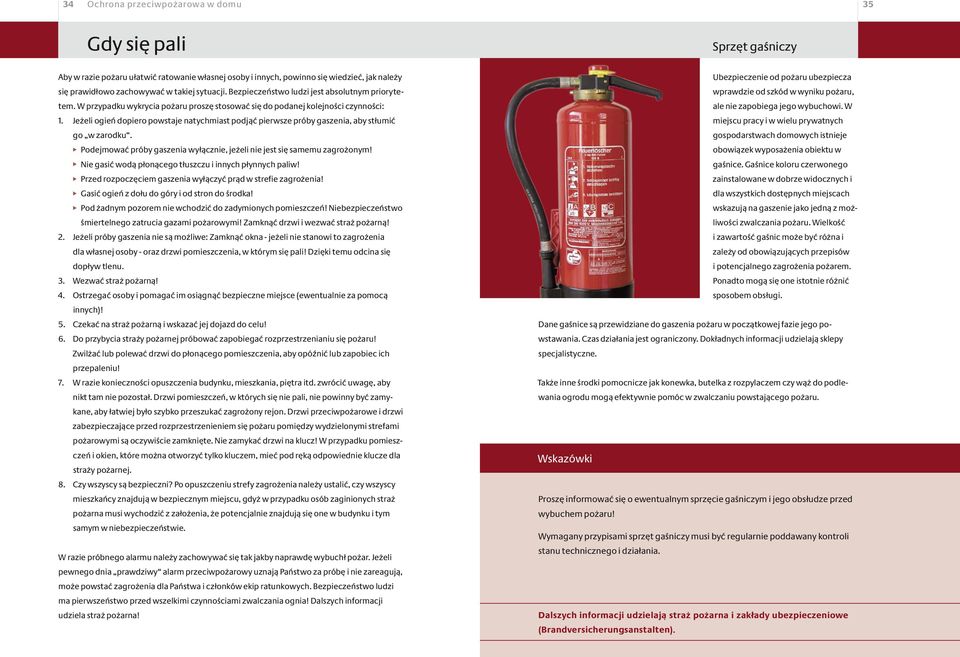 Jeżeli ogień dopiero powstaje natychmiast podjąć pierwsze próby gaszenia, aby stłumić go w zarodku. Podejmować próby gaszenia wyłącznie, jeżeli nie jest się samemu zagrożonym!